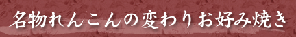 名物れんこんの変わりお好み焼き 名物れんこんの変わりお好み焼き